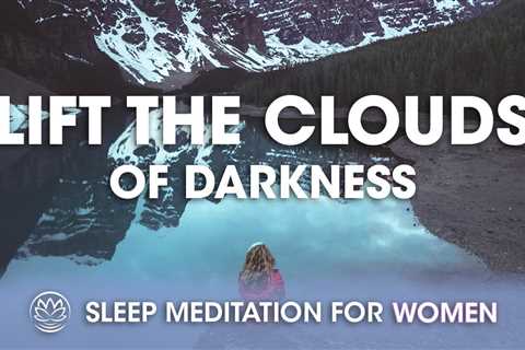 Lift the Clouds of Darkness // Sleep Meditation for Women