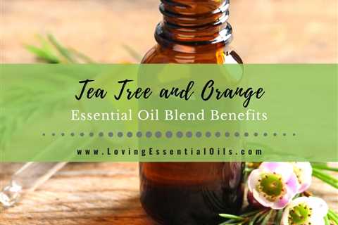 Tea Tree and Orange Essential Oil Blend Benefits
