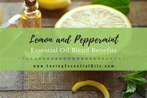 Lemon and Peppermint Essential Oil Blend Benefits
