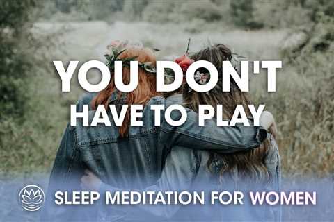You Don’t Have to Play // Sleep Meditation for Women