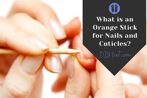 What is an Orange Stick for Nails and Cuticles?