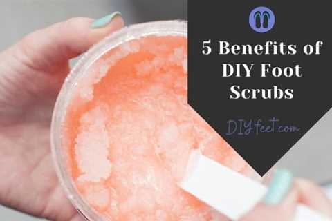 5 Benefits of DIY Foot Scrubs – Start Scrubbing Your Feet!