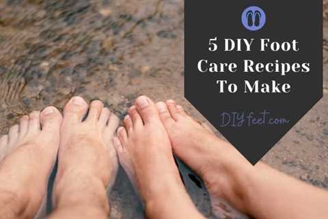 5 Types of DIY Foot Care Recipes You Can Try At Home
