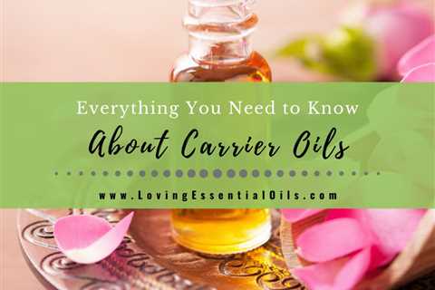 Everything You Need to Know About Carrier Oils and Benefits