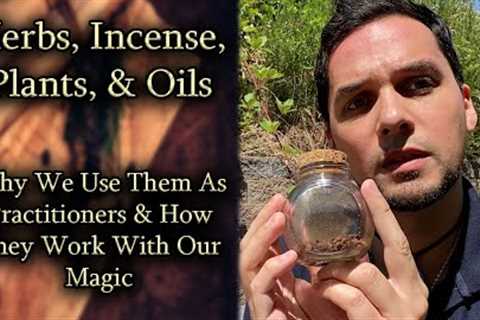 Herbs , Incense , Plants , & Oils || Why We Use Them As Practitioners & How They Work With..