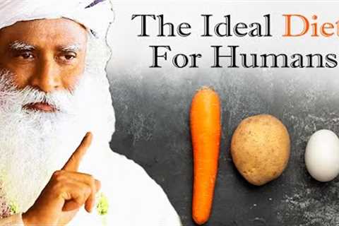 Switch To This Diet | THE IDEAL DIET FOR HUMAN BODY! - Sadhguru | BEwithSADHGURU