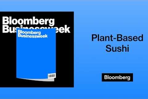 Konscious Effort for Plant-Based Sushi | Bloomberg Businessweek