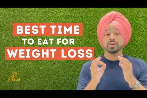 BEST TIME TO EAT FOR WEIGHT LOSS | Dietitian Mac Singh