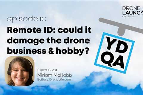 When does remote ID become mandatory and will it damage the drone business/hobby? (YDQA Ep10)