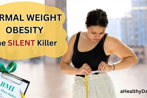 Normal Weight Obesity: The Silent Killer