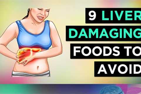 9 Foods That DAMAGE Your LIVER