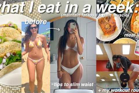 WHAT I EAT IN A WEEK + WORKOUTS | how I slimmed my waist, maintain fat loss, & gut health..