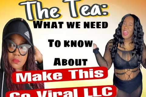 THE TEA: What We Need To Know about MAKE THIS GO VIRAL LLC.