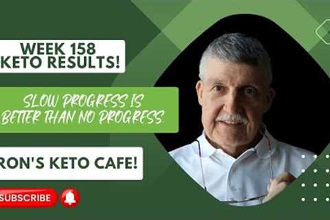 Week 158 Keto Results! Slow Progress is Better than No Progress! │ By Ron’s Keto Café!