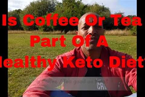 Is Coffee Or Tea Part Of A Healthy Keto Diet?
