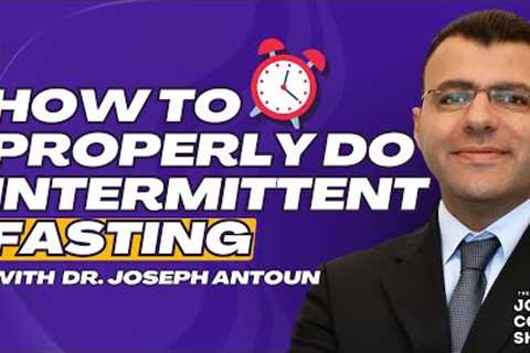 Unlocking the Science of Fasting: How To Get The Most Benefits With Fasting w/ Dr. Joseph Antoun