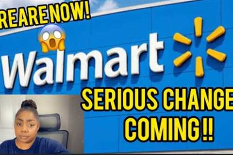 PREPARE NOW! WALMART MAKING THREE CHANGES THAT WILL CHANGE HOW YOU SHOP & WHAT YOU CAN BUY