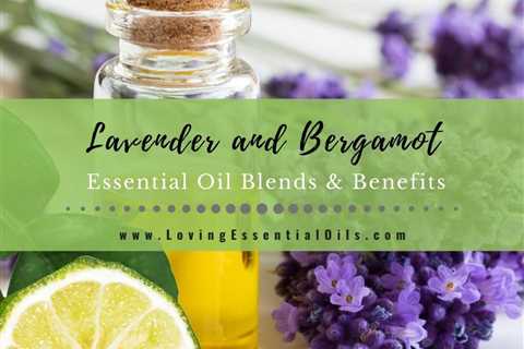 Lavender and Bergamot Benefits with Essential Oil Blend Recipes