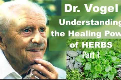 Dr. VOGEL: Understanding the Healing Power of HERBS (Part 1)