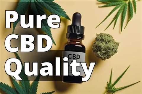 Quality CBD: Your Guide to Choosing the Best Products for Optimal Health and Wellness