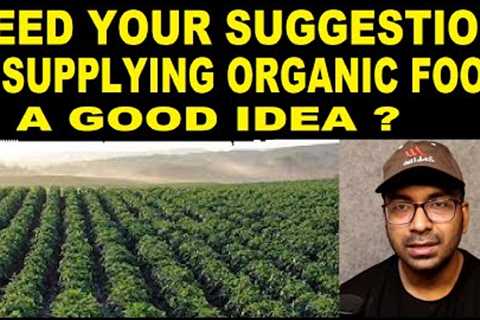 Need Your Suggestion ! Is Supplying Organic Food a Good Idea ?