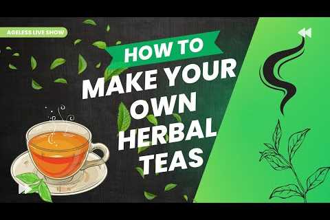 How to Make Herbal Tea Infusions | Ageless Live Show with Tony Hill