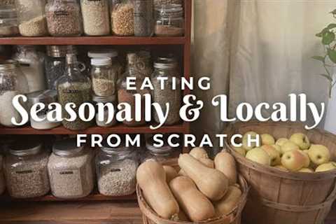 Eating Locally & Seasonally From Scratch: Homemaking Vlog