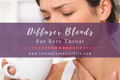 6 Diffuser Blends for Sore Throat Relief - Free Essential Oil Cheat Sheet