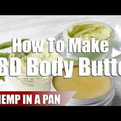 How To Make A Simple Hemp CBD Infused Body Butter