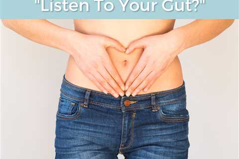 How Do You “Listen To Your Gut?”