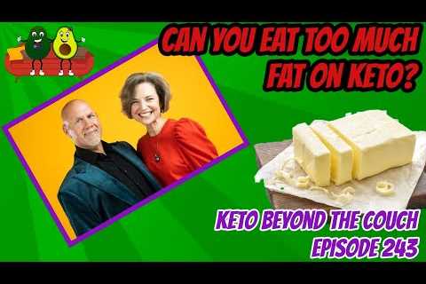 Can you eat too much fat on keto?  | Keto Beyond the Couch ep 243