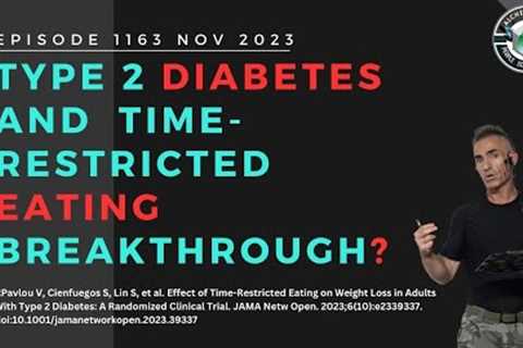 Type 2 diabetes and  Time-restricted Eating breakthrough?  Ep. 1163 NOV 2023