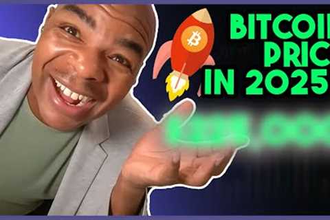 THE PRICE OF BITCOIN IN 2025 will be......