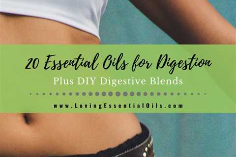 20 Essential Oils for Digestion Plus DIY Digestive Blends