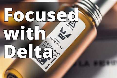 The Benefits of Delta 8 THC for Focus and Concentration: Dosage and Side Effects