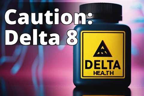 Stay Informed: The Latest Delta 8 THC Warnings and FDA Concerns