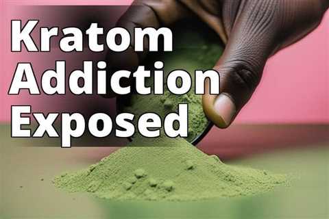 Unveiling the Dark Side of Kratom Addiction: Risks, Effects, and Recovery