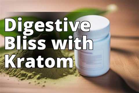 Discover the Digestive Benefits of Kratom: A Comprehensive Guide