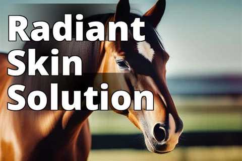 Discover the Power of CBD Oil for Skin Health in Horses: A Must-Read Guide