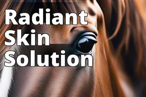 The Ultimate Guide to Achieving Flawless Horse Skin with CBD Oil