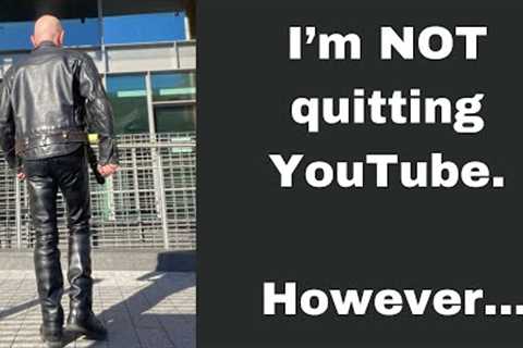 I''m NOT quitting YouTube. However...
