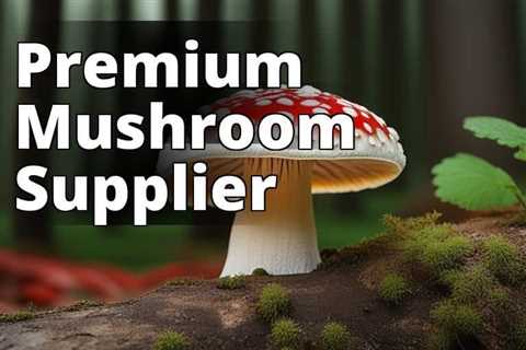 The Ultimate Guide to Sourcing Reliable Amanita Muscaria Suppliers