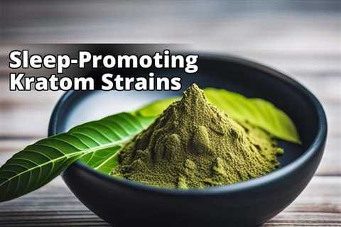 Experience Serene Slumber: Discovering the Perfect Kratom Strains for Sleep