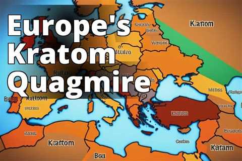 The Future of Kratom in Europe: Overcoming Regulatory Hurdles