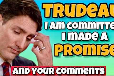 The Ridiculous Trudeau Promise “no one wants” + Your Comments