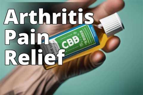 The Ultimate Guide to CBD Oil Benefits for Arthritis Pain Management