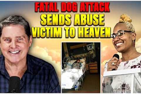 After Horrific Childhood a Fatal Dog Attack Leads to Heaven