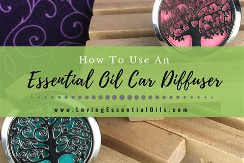 How to Use an Essential Oil Car Diffuser with Aromatherapy Blends