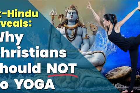 Ex-Hindu reveals why Christians should NOT do yoga