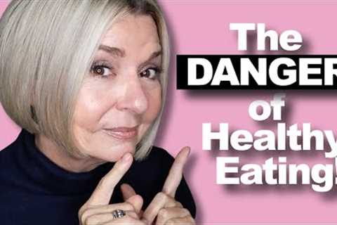 DANGER of Healthy Eating!